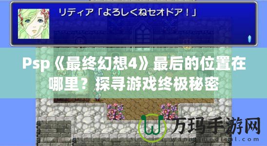 Psp《最終幻想4》最后的位置在哪里？探尋游戲終極秘密