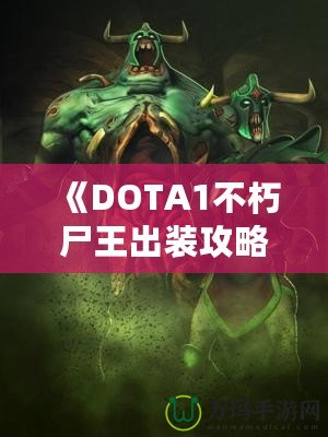 《DOTA1不朽尸王出裝攻略：掌控戰(zhàn)場，稱霸全場！》