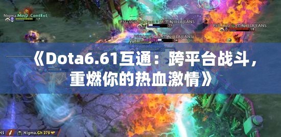 《Dota6.61互通：跨平臺戰(zhàn)斗，重燃你的熱血激情》