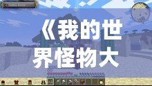 《我的世界怪物大亂斗MOD原名揭秘——開啟全新冒險體驗！》