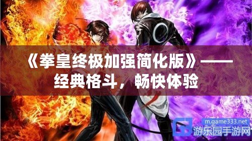 《拳皇終極加強(qiáng)簡化版》——經(jīng)典格斗，暢快體驗(yàn)