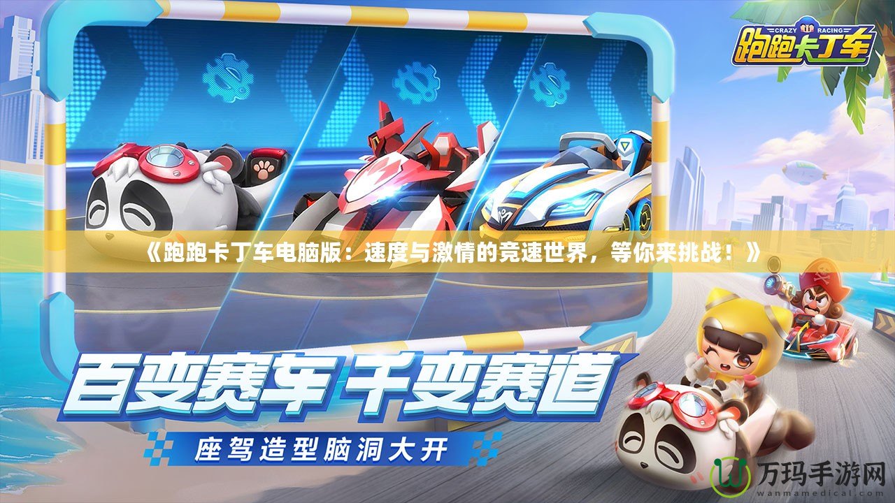 《跑跑卡丁車電腦版：速度與激情的競速世界，等你來挑戰(zhàn)！》