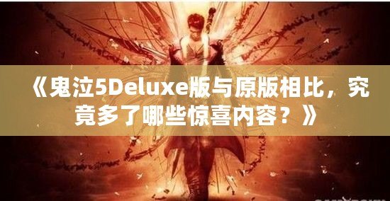 《鬼泣5Deluxe版與原版相比，究竟多了哪些驚喜內(nèi)容？》