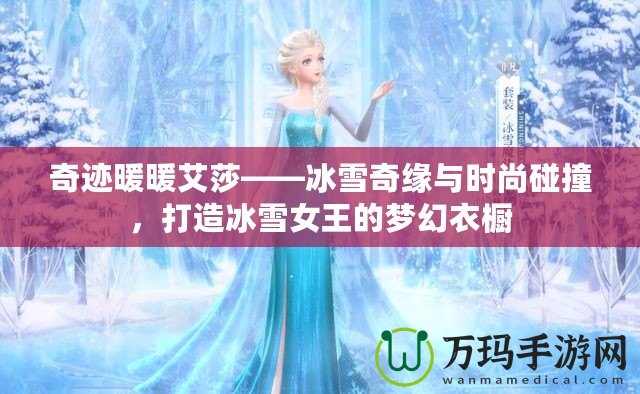 奇跡暖暖艾莎——冰雪奇緣與時(shí)尚碰撞，打造冰雪女王的夢(mèng)幻衣櫥