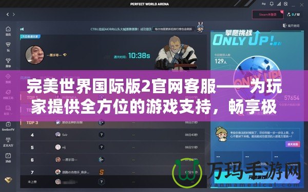 完美世界國(guó)際版2官網(wǎng)客服——為玩家提供全方位的游戲支持，暢享極致游戲體驗(yàn)