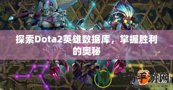 探索Dota2英雄數(shù)據(jù)庫，掌握勝利的奧秘