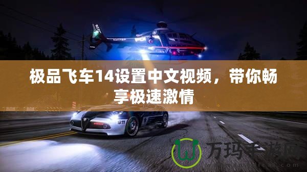 極品飛車14設(shè)置中文視頻，帶你暢享極速激情