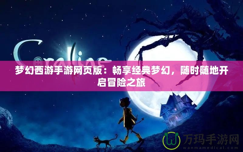 夢幻西游手游網頁版：暢享經典夢幻，隨時隨地開啟冒險之旅