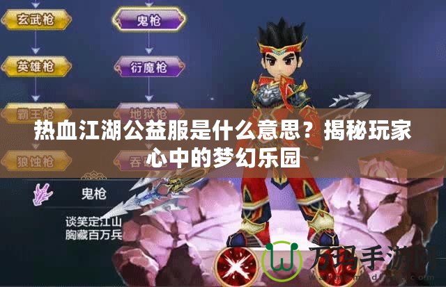 熱血江湖公益服是什么意思？揭秘玩家心中的夢幻樂園