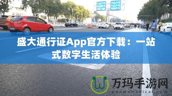 盛大通行證App官方下載：一站式數(shù)字生活體驗(yàn)