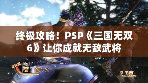 終極攻略！PSP《三國(guó)無(wú)雙6》讓你成就無(wú)敵武將