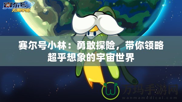 賽爾號小林：勇敢探險，帶你領(lǐng)略超乎想象的宇宙世界