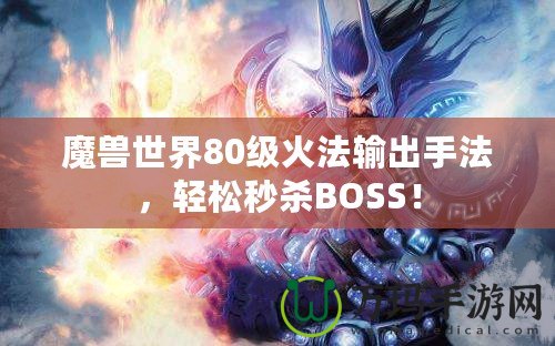 魔獸世界80級火法輸出手法，輕松秒殺BOSS！