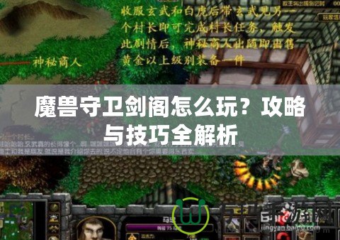 魔獸守衛(wèi)劍閣怎么玩？攻略與技巧全解析