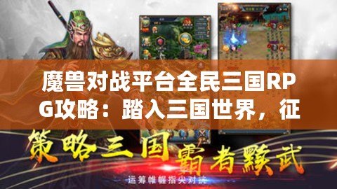 魔獸對(duì)戰(zhàn)平臺(tái)全民三國RPG攻略：踏入三國世界，征戰(zhàn)天下！