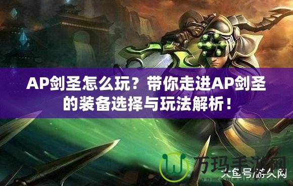 AP劍圣怎么玩？帶你走進(jìn)AP劍圣的裝備選擇與玩法解析！