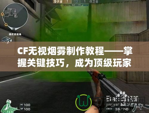 CF無視煙霧制作教程——掌握關鍵技巧，成為頂級玩家！