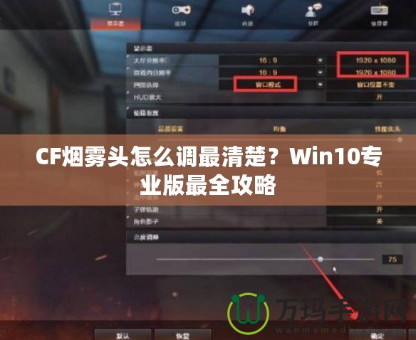 CF煙霧頭怎么調(diào)最清楚？Win10專業(yè)版最全攻略