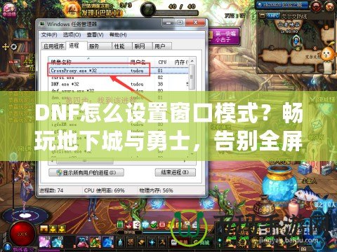 DNF怎么設置窗口模式？暢玩地下城與勇士，告別全屏限制！