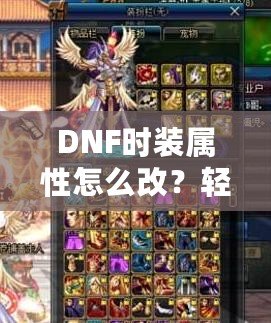 DNF時裝屬性怎么改？輕松提升角色實力的秘籍大揭秘