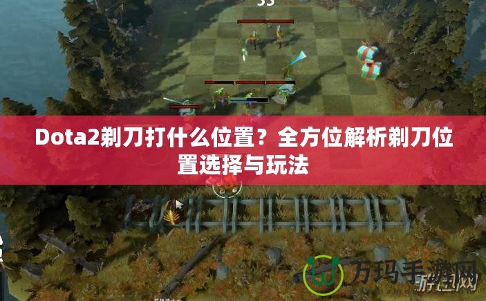 Dota2剃刀打什么位置？全方位解析剃刀位置選擇與玩法