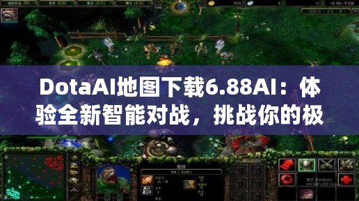 DotaAI地圖下載6.88AI：體驗(yàn)全新智能對(duì)戰(zhàn)，挑戰(zhàn)你的極限！