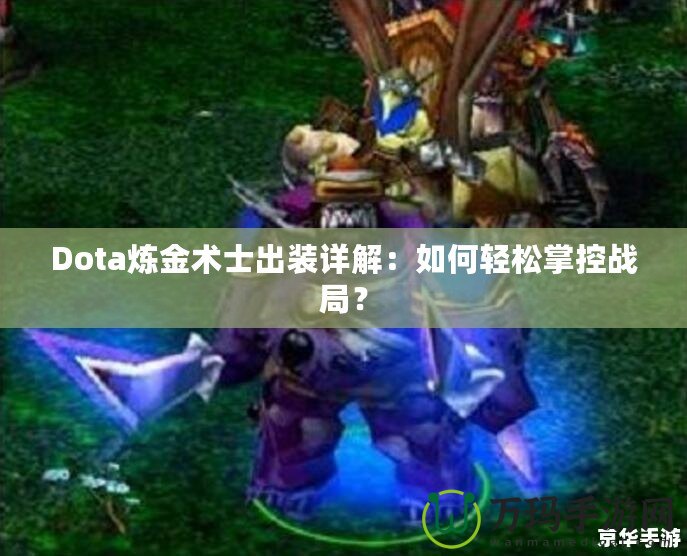 Dota煉金術士出裝詳解：如何輕松掌控戰(zhàn)局？