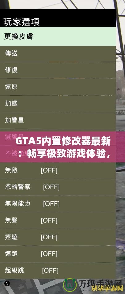 GTA5內置修改器最新：暢享極致游戲體驗，輕松玩轉洛圣都