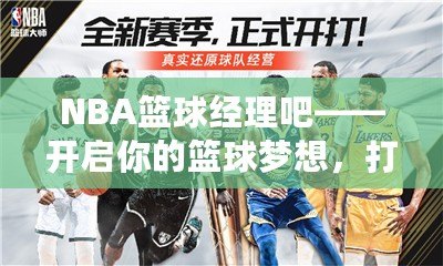 NBA籃球經(jīng)理吧——開啟你的籃球夢(mèng)想，打造屬于你的冠軍球隊(duì)