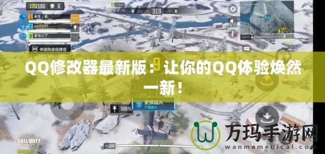 QQ修改器最新版：讓你的QQ體驗(yàn)煥然一新！