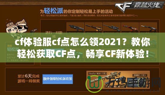 cf體驗(yàn)服cf點(diǎn)怎么領(lǐng)2021？教你輕松獲取CF點(diǎn)，暢享CF新體驗(yàn)！