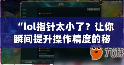 “l(fā)ol指針太小了？讓你瞬間提升操作精度的秘密武器！”