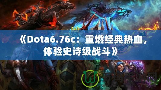 《Dota6.76c：重燃經(jīng)典熱血，體驗史詩級戰(zhàn)斗》