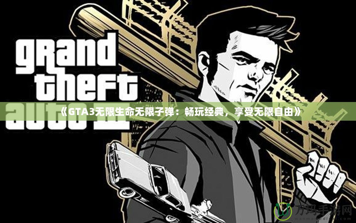 《GTA3無限生命無限子彈：暢玩經(jīng)典，享受無限自由》