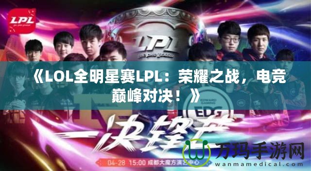 《LOL全明星賽LPL：榮耀之戰(zhàn)，電競(jìng)巔峰對(duì)決！》