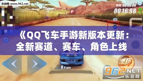 《QQ飛車手游新版本更新：全新賽道、賽車、角色上線，極速體驗(yàn)再度升級(jí)！》