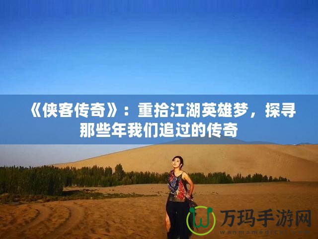 《俠客傳奇》：重拾江湖英雄夢，探尋那些年我們追過的傳奇