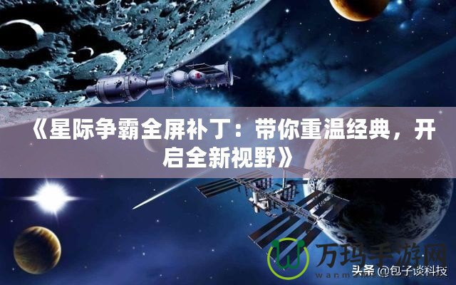 《星際爭霸全屏補?。簬阒販亟?jīng)典，開啟全新視野》