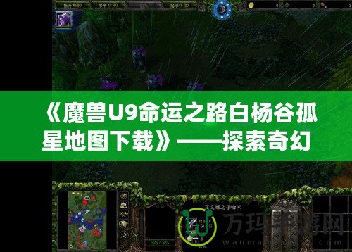 《魔獸U9命運之路白楊谷孤星地圖下載》——探索奇幻世界，開啟你的全新冒險！