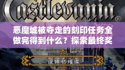 惡魔城被奪走的刻印任務(wù)全做完得到什么？探索最終獎勵的神秘魅力