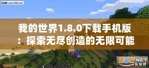 我的世界1.8.0下載手機版：探索無盡創(chuàng)造的無限可能