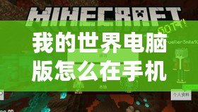 我的世界電腦版怎么在手機上下載模組？輕松實現(xiàn)跨平臺玩樂