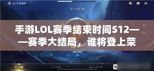 手游LOL賽季結束時間S12——賽季大結局，誰將登上榮耀巔峰？