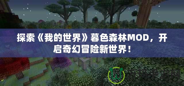 探索《我的世界》暮色森林MOD，開啟奇幻冒險新世界！