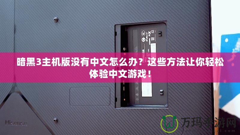 暗黑3主機(jī)版沒(méi)有中文怎么辦？這些方法讓你輕松體驗(yàn)中文游戲！