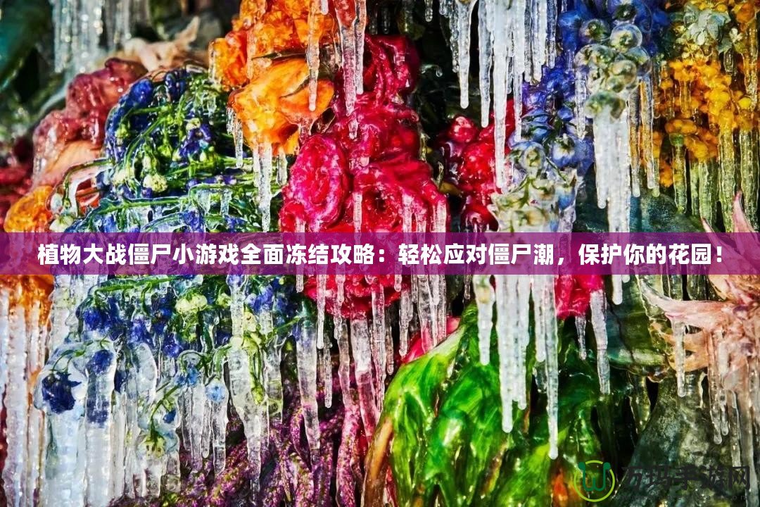 植物大戰(zhàn)僵尸小游戲全面凍結攻略：輕松應對僵尸潮，保護你的花園！