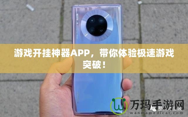 游戲開掛神器APP，帶你體驗極速游戲突破！