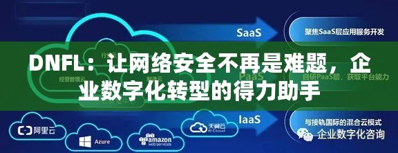 DNFL：讓網(wǎng)絡(luò)安全不再是難題，企業(yè)數(shù)字化轉(zhuǎn)型的得力助手