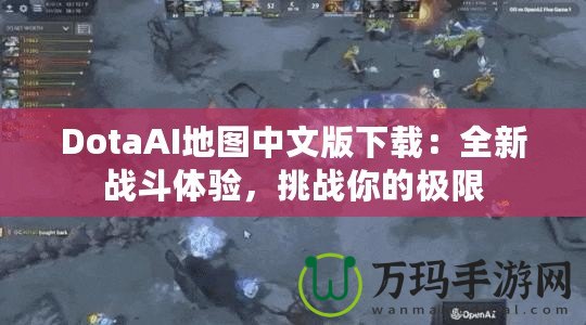 DotaAI地圖中文版下載：全新戰(zhàn)斗體驗，挑戰(zhàn)你的極限