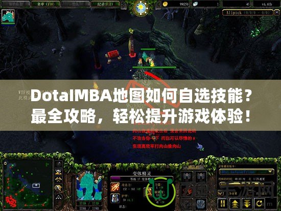 DotaIMBA地圖如何自選技能？最全攻略，輕松提升游戲體驗(yàn)！